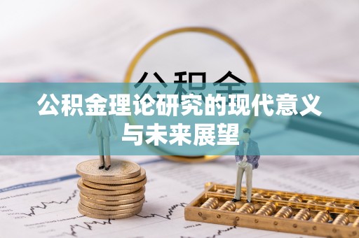 奈曼旗公积金理论研究的现代意义与未来展望
