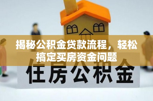 奈曼旗揭秘公积金贷款流程，轻松搞定买房资金问题