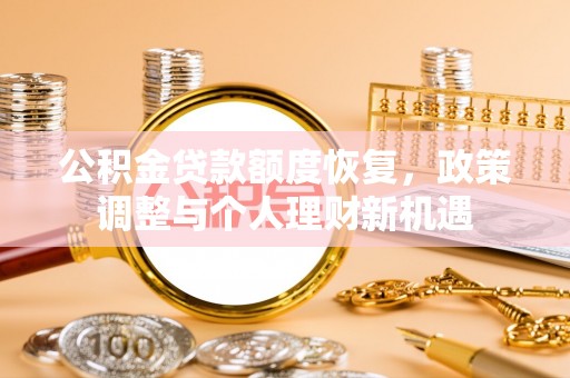 奈曼旗公积金贷款额度恢复，政策调整与个人理财新机遇