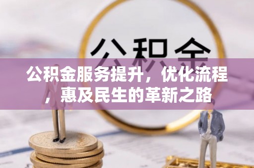 奈曼旗公积金服务提升，优化流程，惠及民生的革新之路