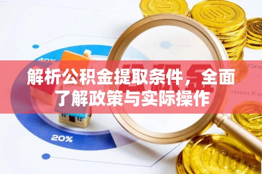奈曼旗解析公积金提取条件，全面了解政策与实际操作