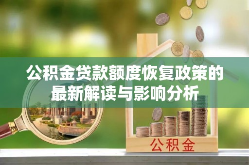 奈曼旗公积金贷款额度恢复政策的最新解读与影响分析