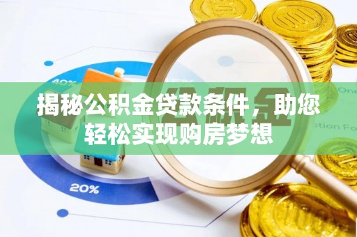 奈曼旗揭秘公积金贷款条件，助您轻松实现购房梦想