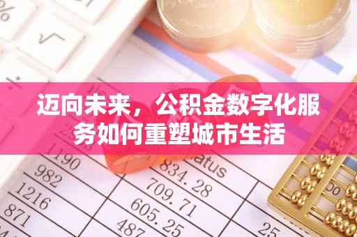 奈曼旗迈向未来，公积金数字化服务如何重塑城市生活