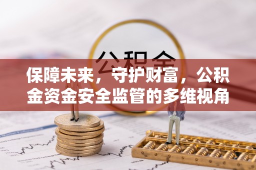 奈曼旗保障未来，守护财富，公积金资金安全监管的多维视角
