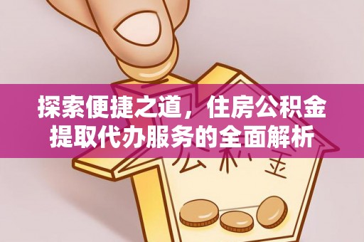 奈曼旗探索便捷之道，住房公积金提取代办服务的全面解析
