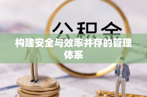 奈曼旗构建安全与效率并存的管理体系