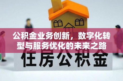 奈曼旗公积金业务创新，数字化转型与服务优化的未来之路