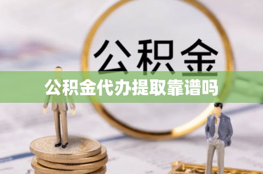 奈曼旗公积金代办提取靠谱吗