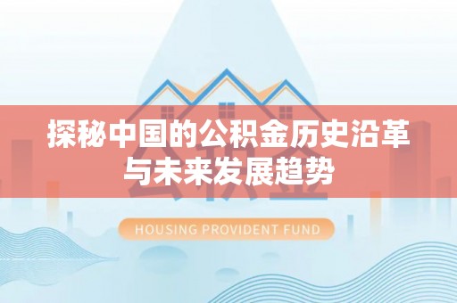 奈曼旗探秘中国的公积金历史沿革与未来发展趋势