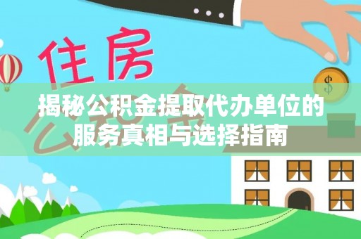 奈曼旗揭秘公积金提取代办单位的服务真相与选择指南