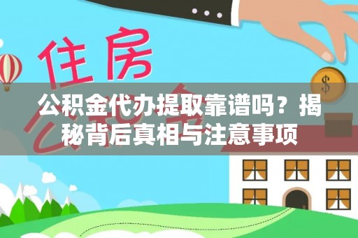 奈曼旗公积金代办提取靠谱吗？揭秘背后真相与注意事项