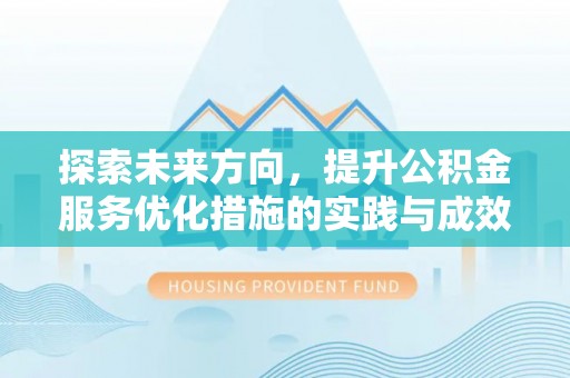 奈曼旗探索未来方向，提升公积金服务优化措施的实践与成效
