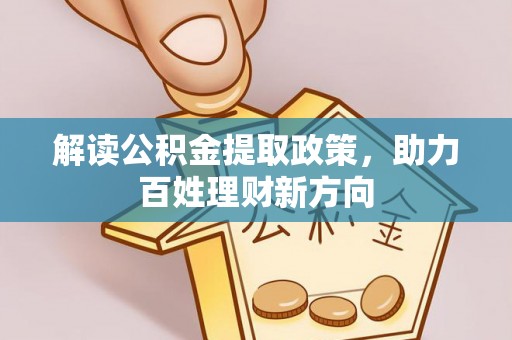 奈曼旗解读公积金提取政策，助力百姓理财新方向