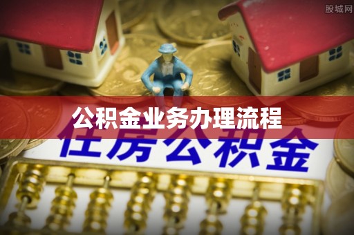 奈曼旗公积金业务办理流程