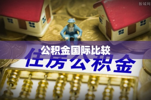 奈曼旗公积金国际比较