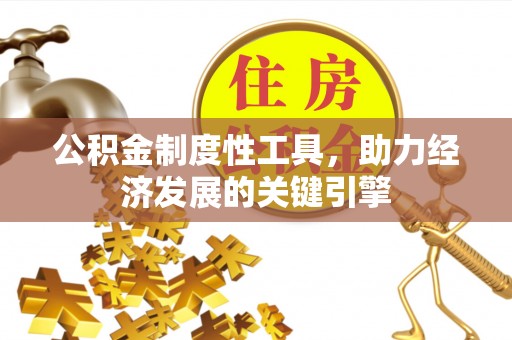 奈曼旗公积金制度性工具，助力经济发展的关键引擎