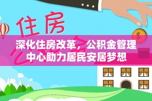 奈曼旗深化住房改革，公积金管理中心助力居民安居梦想