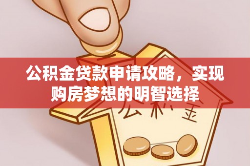 奈曼旗公积金贷款申请攻略，实现购房梦想的明智选择