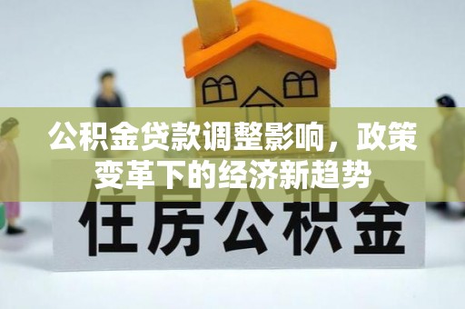 奈曼旗公积金贷款调整影响，政策变革下的经济新趋势