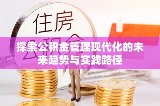 奈曼旗探索公积金管理现代化的未来趋势与实践路径