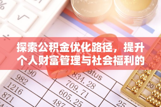 奈曼旗探索公积金优化路径，提升个人财富管理与社会福利的双赢之道