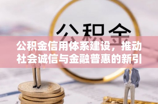 奈曼旗公积金信用体系建设，推动社会诚信与金融普惠的新引擎