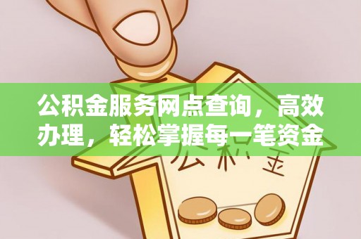 奈曼旗公积金服务网点查询，高效办理，轻松掌握每一笔资金动态