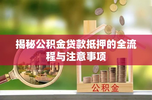 奈曼旗揭秘公积金贷款抵押的全流程与注意事项
