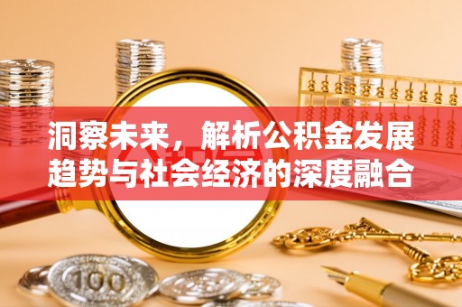 奈曼旗洞察未来，解析公积金发展趋势与社会经济的深度融合