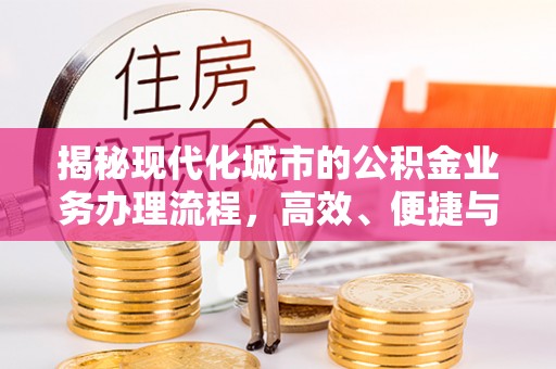 奈曼旗揭秘现代化城市的公积金业务办理流程，高效、便捷与未来趋势