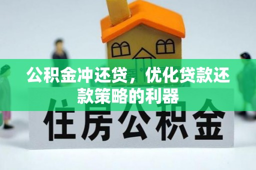 奈曼旗公积金冲还贷，优化贷款还款策略的利器