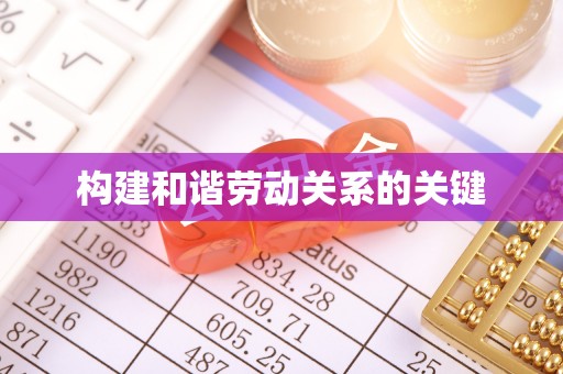 奈曼旗构建和谐劳动关系的关键
