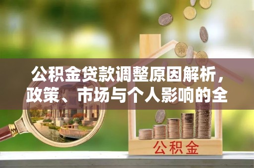 奈曼旗公积金贷款调整原因解析，政策、市场与个人影响的全面解读