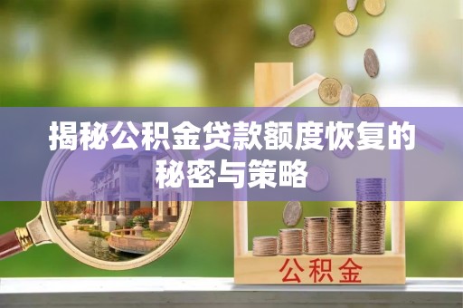 奈曼旗揭秘公积金贷款额度恢复的秘密与策略