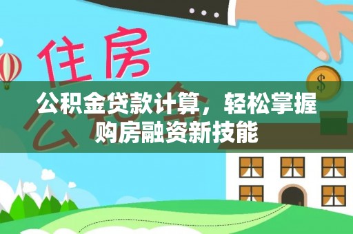 奈曼旗公积金贷款计算，轻松掌握购房融资新技能