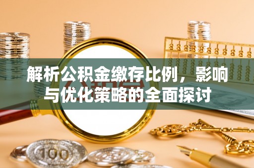 奈曼旗解析公积金缴存比例，影响与优化策略的全面探讨