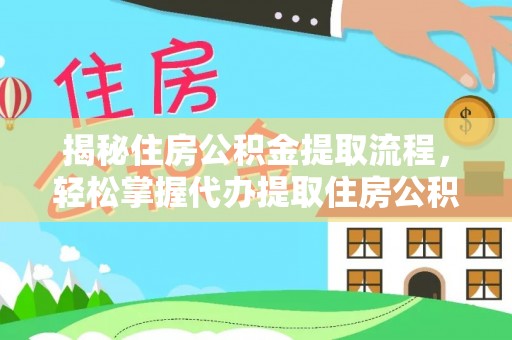 奈曼旗揭秘住房公积金提取流程，轻松掌握代办提取住房公积金技巧