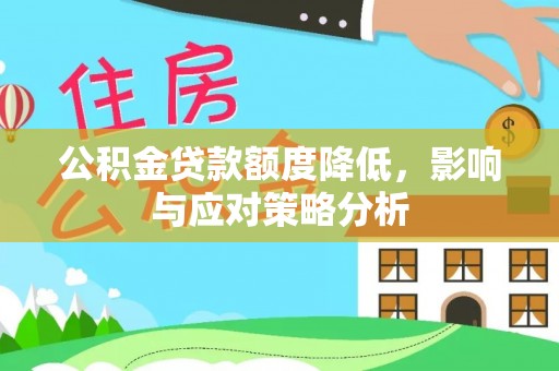 奈曼旗公积金贷款额度降低，影响与应对策略分析
