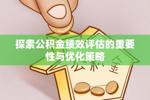 奈曼旗探索公积金绩效评估的重要性与优化策略