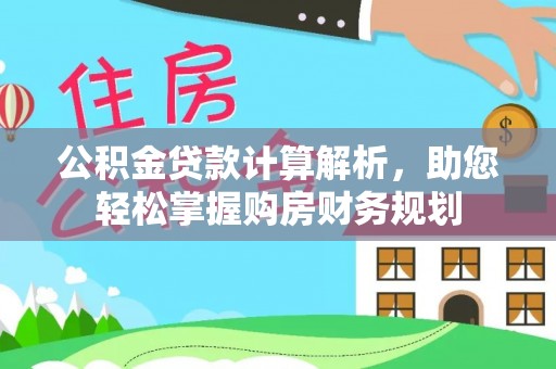 奈曼旗公积金贷款计算解析，助您轻松掌握购房财务规划