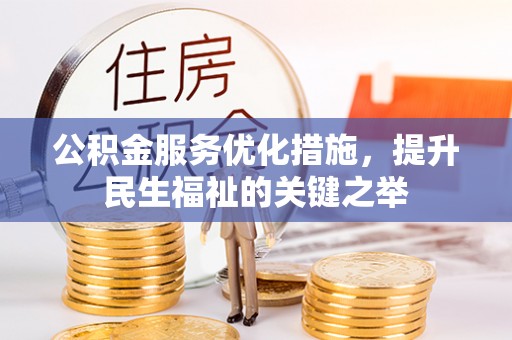 奈曼旗公积金服务优化措施，提升民生福祉的关键之举