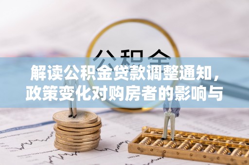 奈曼旗解读公积金贷款调整通知，政策变化对购房者的影响与应对策略