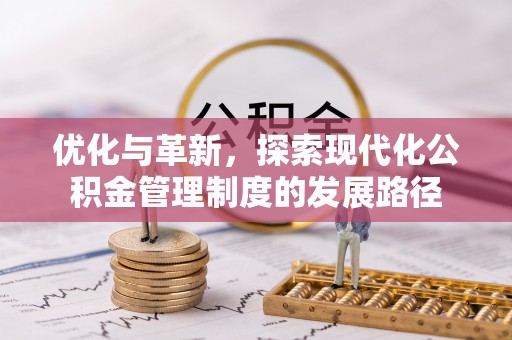 奈曼旗优化与革新，探索现代化公积金管理制度的发展路径
