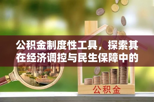 奈曼旗公积金制度性工具，探索其在经济调控与民生保障中的重要作用