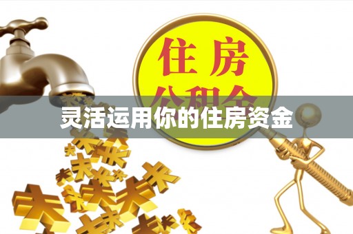 奈曼旗灵活运用你的住房资金