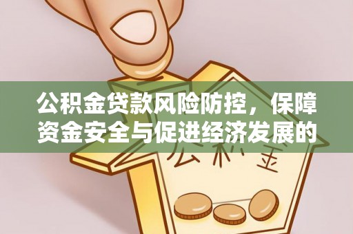 奈曼旗公积金贷款风险防控，保障资金安全与促进经济发展的平衡之道