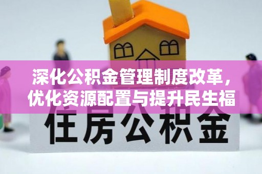 奈曼旗深化公积金管理制度改革，优化资源配置与提升民生福祉