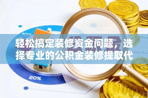 奈曼旗轻松搞定装修资金问题，选择专业的公积金装修提取代办服务