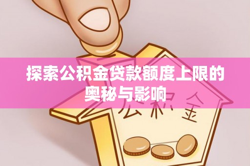 奈曼旗探索公积金贷款额度上限的奥秘与影响